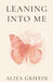 Leaning Into Me: A Memoir-Meets-Guide for Spiritual Awakening, Unlocking Spiritual Gifts, and Remembrance by Aliya Griffin