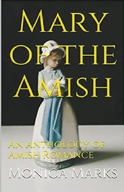 Mary of the Amish An Anthology of Amish Romance by Monica Marks