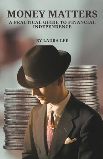 Money Matters A Practical Guide to Financial Independence by Laura Lee