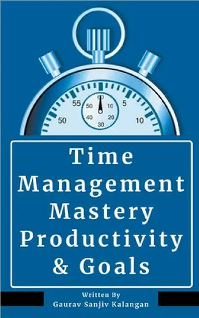 Time Management Mastery: Productivity & Goals by Kalangan, Gaurav Sanjiv