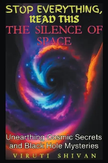 The Silence of Space - Unearthing Cosmic Secrets and Black Hole Mysteries by Viruti Shivan