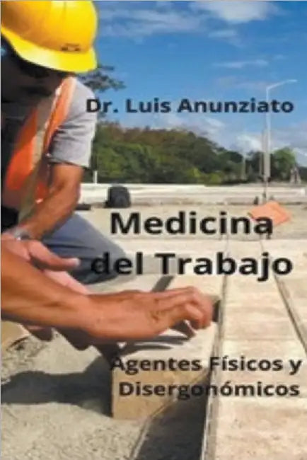 Medicina del Trabajo. Agentes Físicos y Ergonómicos. by Luis Anunziato