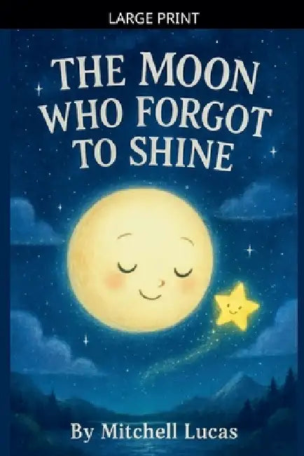 The Moon Who Forgot To Shine by Mitchell Lucas