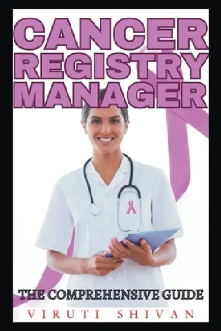 Cancer Registry Manager - The Comprehensive Guide by Viruti Shivan