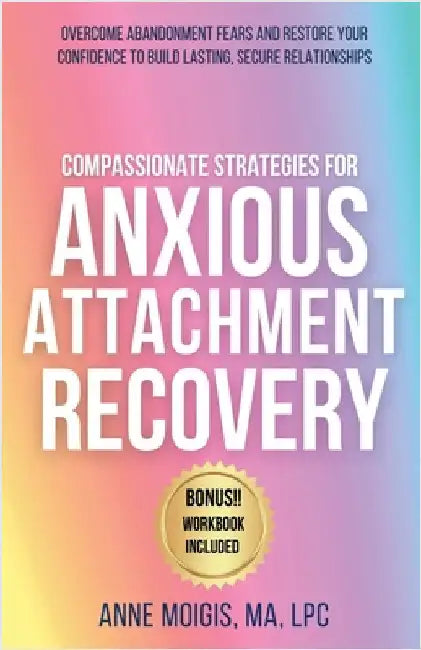 Compassionate Strategies for Anxious Attachment Recovery by Moigis, Anne