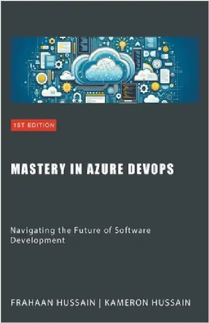 Mastery in Azure DevOps: Navigating the Future of Software Development by Hussain, Kameron
