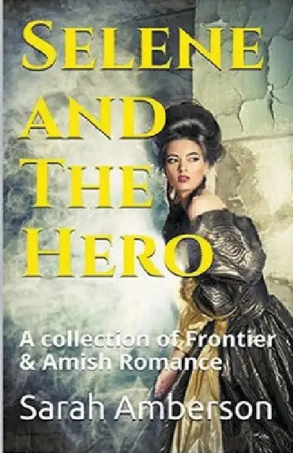 Selene and The Hero A Collection of Frontier & Amish Romance by Sarah Amberson