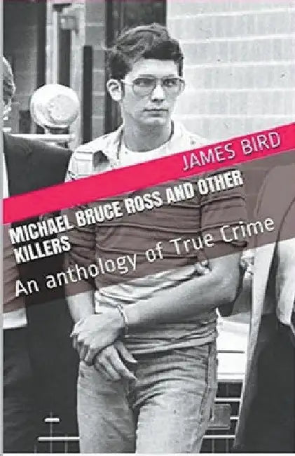 Michael Bruce Ross And Other Killers by James Bird
