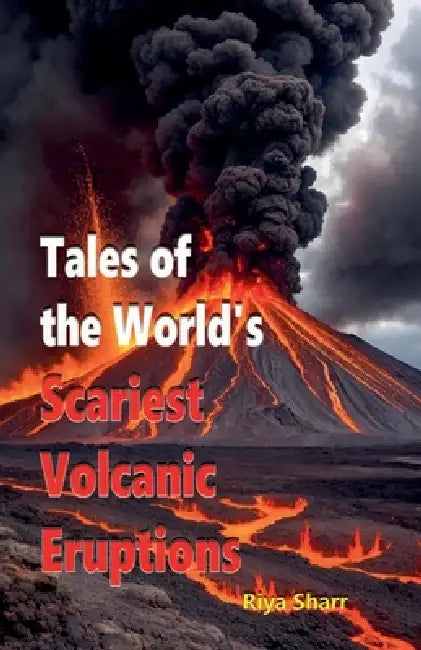 Tales of the World's Scariest Volcanic Eruptions by Riya Sharr