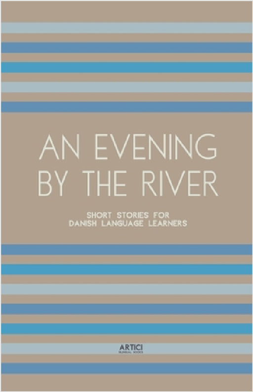 An Evening By The River: Short Stories for Danish Language Learners by Artici Bilingual Books
