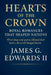 Hearts of the Crown: Royal Romances That Shaped Nations When kings and queens followed their hearts, the world changed forever by II Edwards James G.