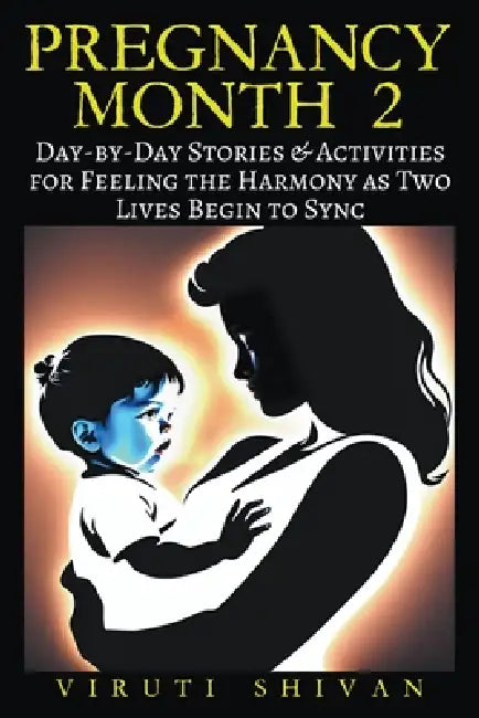 Pregnancy Month 2: Day-by-Day Stories & Activities for Feeling the Harmony as Two Lives Begin to Sync by Viruti Shivan