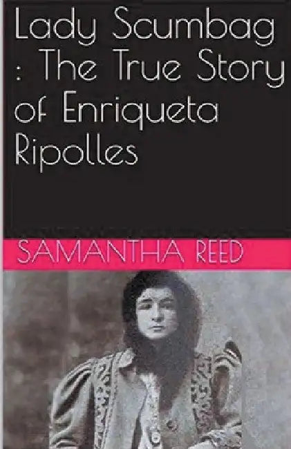 Lady Scumbag: The True Story of Enriqueta Ripolles by Samantha Reed