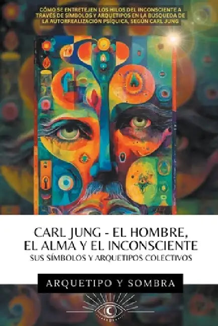Carl Jung - El Hombre, El Alma y El Inconsciente: Sus Símbolos y Arquetipos Colectivos by Arcana Y. Sombra, Carl Jung
