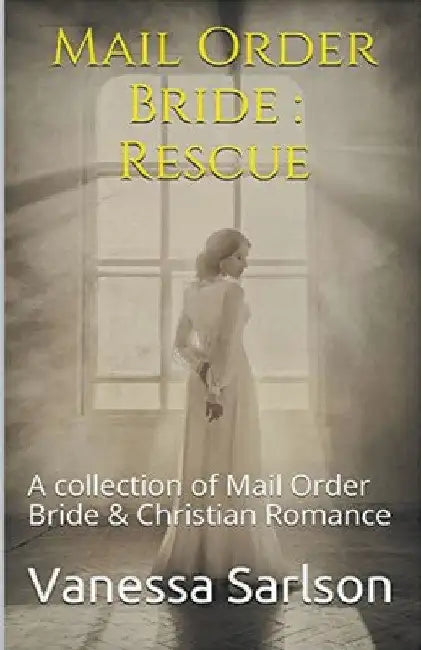 Mail Order Bride: Rescue A collection of Mail Order Bride & Chrisitan Romance by Vanessa Sarlson