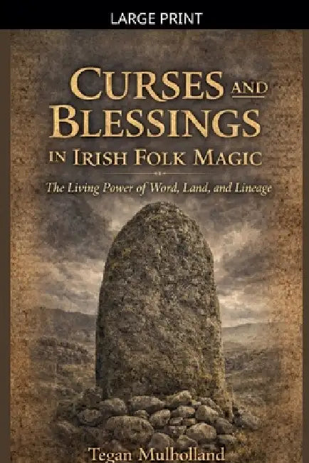 Curses and Blessings in Irish Folk Magic The Living Power of Word, Land, and Lineage by Tegan Mullholland