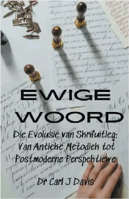 Ewige Woord Die Evolusie van Skrifuitleg: Van Antieke Metodiek tot Postmoderne Perspektiewe by Carl Davis