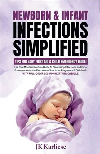 Newborn & Infant Infections Simplified: Tips for Baby First Aid & Child Emergency Guide for by Karliese, Jk