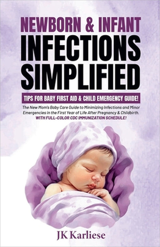 Newborn & Infant Infections Simplified: Tips for Baby First Aid & Child Emergency Guide for by Jk Karliese