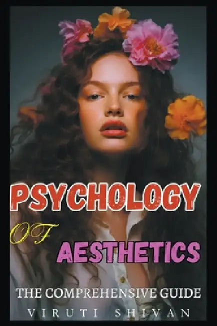Psychology of Aesthetics - The Comprehensive Guide by Viruti Shivan