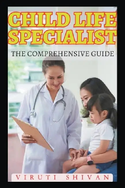 Child Life Specialist - The Comprehensive Guide by Viruti Shivan