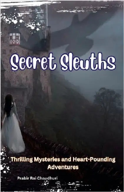 Secret Sleuths: Thrilling Mysteries and Heart-Pounding Adventures by Chaudhuri, Prabir Rai