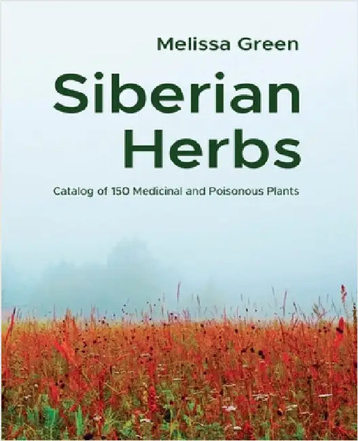 Siberian Herbs: Catalog of 150 Medicinal and Poisonous Plants by Melissa Green