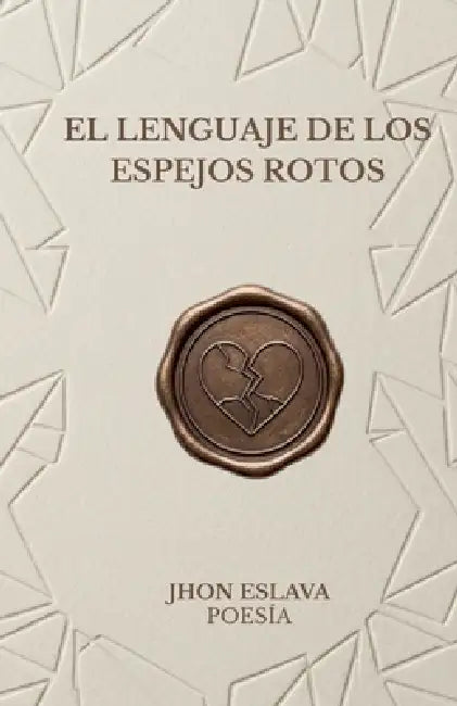 El Lenguaje de Los Espejos Rotos by Jhon Eslava