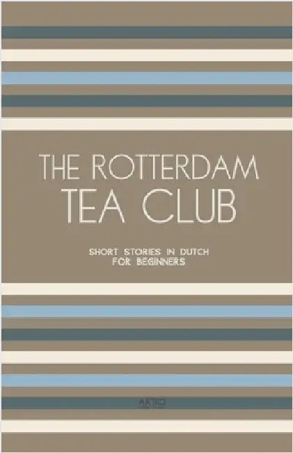 The Rotterdam Tea Club: Short Stories in Dutch for Beginners by Artici Bilingual Books