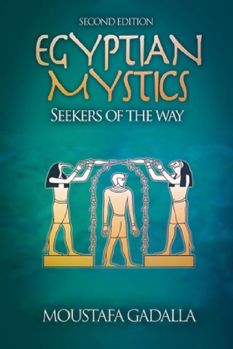 Egyptian Mystics - Seekers of The Way by Moustafa Gadalla