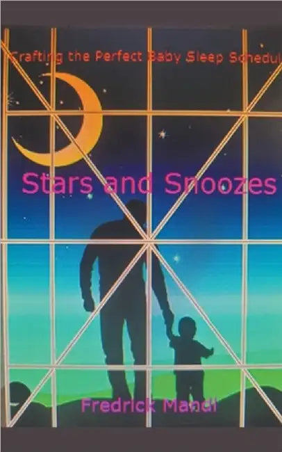 Stars and Snoozes, Crafting the Perfect Baby Sleep Schedule by Fredrick Mandl