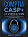 CompTIA CASP+ Certification The Ultimate Study Guide To Master the Advanced Security Practitioner Exam by Jake T. Mills