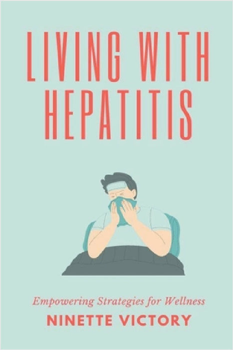 Living with Hepatitis: Empowering Strategies for Wellness by Ninette Victory