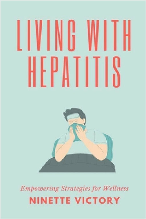 Living with Hepatitis: Empowering Strategies for Wellness by Ninette Victory