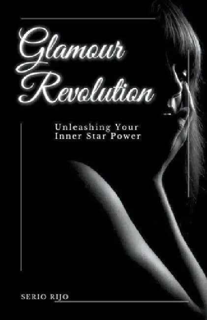 Glamour Revolution: Unleashing Your Inner Star Power by Sergio Rijo