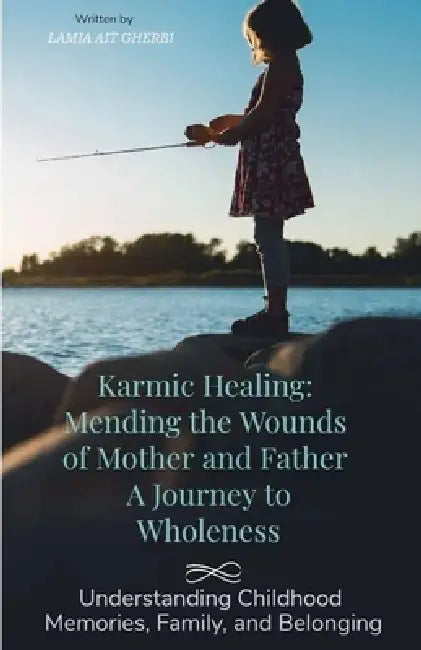 Karmic Healing: Mending the Wounds of Mother and Father A Journey to Wholeness. by Ait Gherbi Lamia
