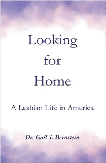 Looking for Home: A Lesbian Life in America by Gail S. Bernstein