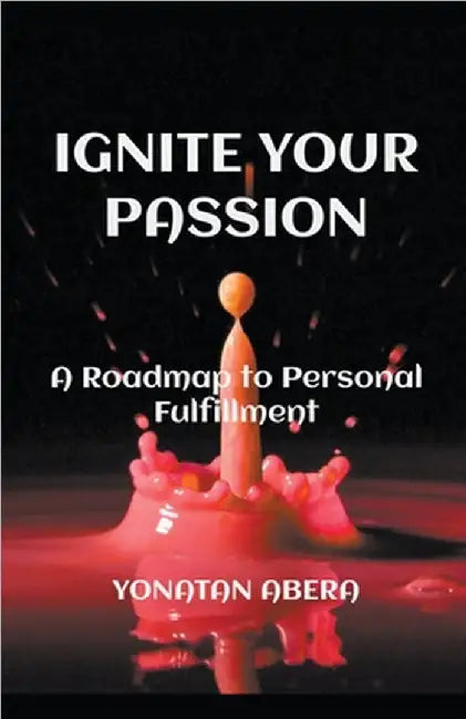 Ignite Your Passion by Abera, Yonatan