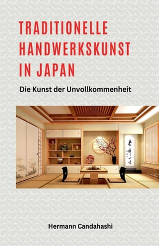 Traditionelle Handwerkskunst in Japan - Die Kunst der Unvollkommenheit by Hermann Candahashi