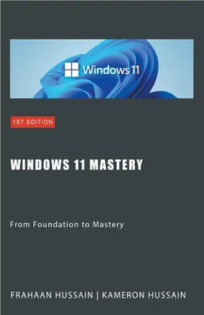Windows 11 Mastery: From Foundation to Mastery by Kameron Hussain
