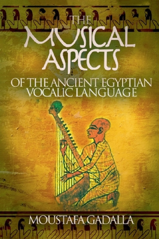 The Musical Aspects of the Ancient Egyptian Vocalic Language by Moustafa Gadalla