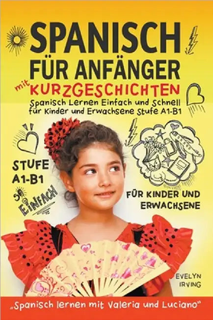 Spanisch für Anfänger mit Kurzgeschichten: Spanisch Lernen Einfach und Schnell für Kinder und Erwachsene Stufe A1 B1 by Evelyn Irving