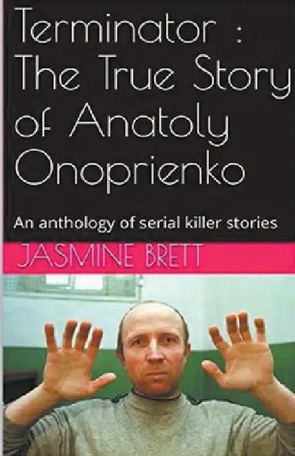 Terminator: The True Story of Anatoly Onoprienko by Jasmine Brett