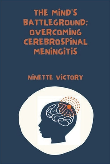 The Mind's Battleground: Overcoming Cerebrospinal Meningitis by Ninette Victory