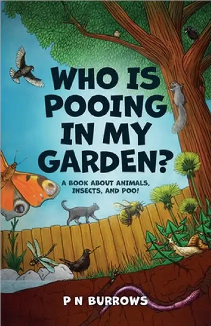 Who is Pooing in My Garden? A book about animals, insects, and poo! by P. N. Burrows