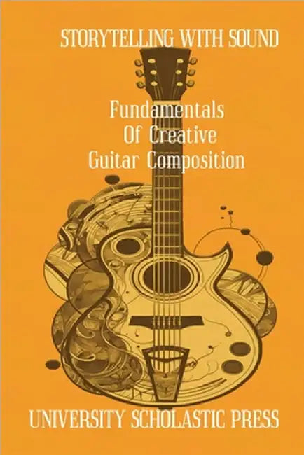 Storytelling With Sound: Fundamentals Of Creative Guitar Composition by Press, University Scholastic