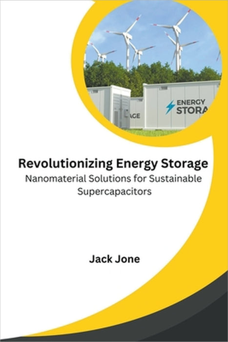 Revolutionizing Energy Storage Nanomaterial Solutions for Sustainable Supercapacitors by Jack Jone