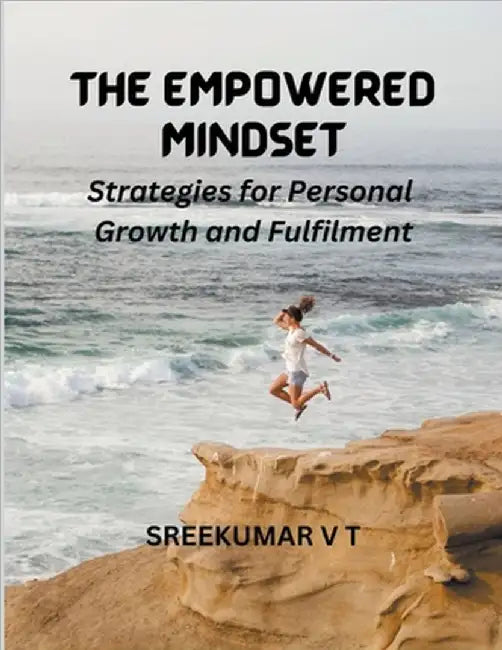 The Empowered Mindset: Strategies for Personal Growth and Fulfilment by V. T. Sreekumar