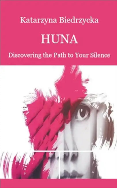 Huna - Discovering the Path to Your Silence by Biedrzycka, Katarzyna