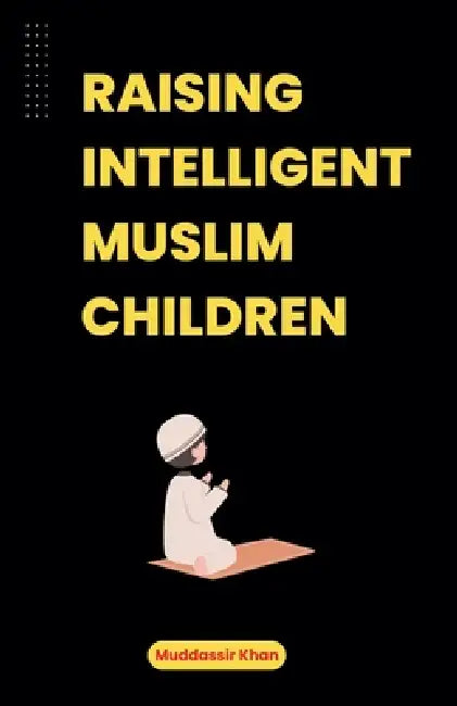 Raising Intelligent Muslim Children by Muddassir Khan